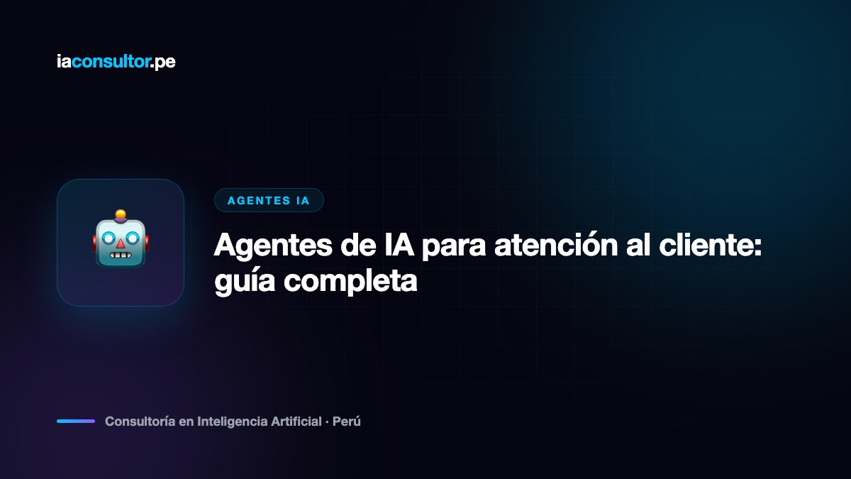 Agentes de IA para atención al cliente: guía completa