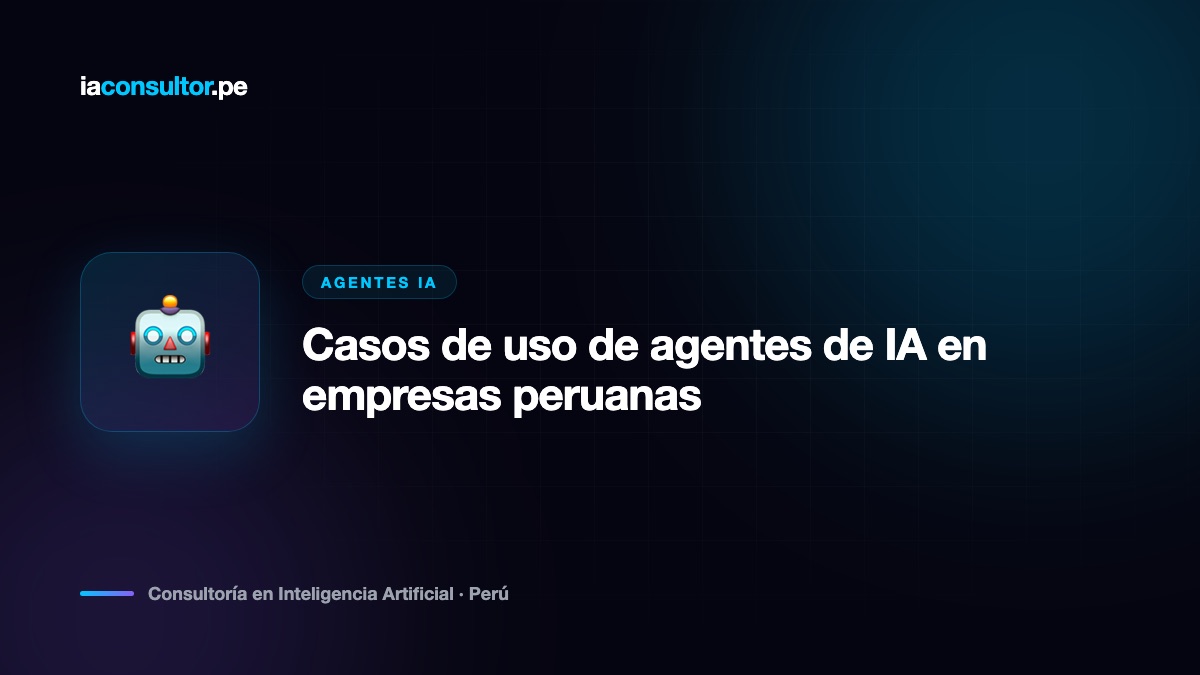 Casos de uso de agentes de IA en empresas peruanas