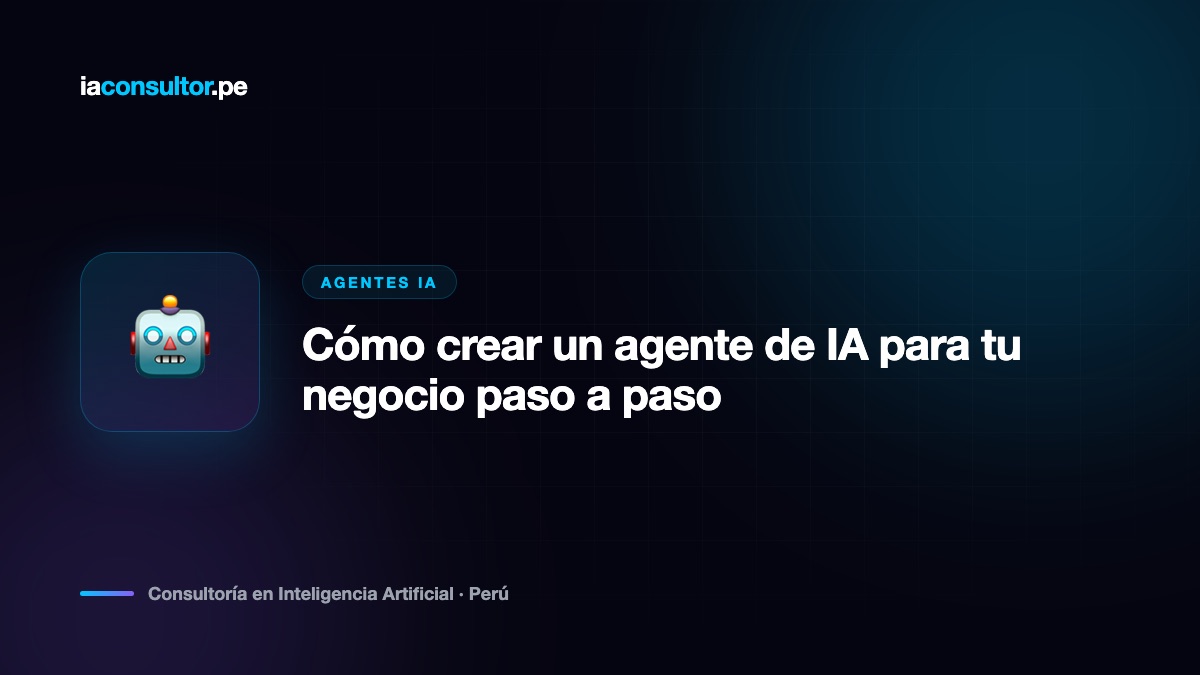 Cómo crear un agente de IA para tu negocio paso a paso