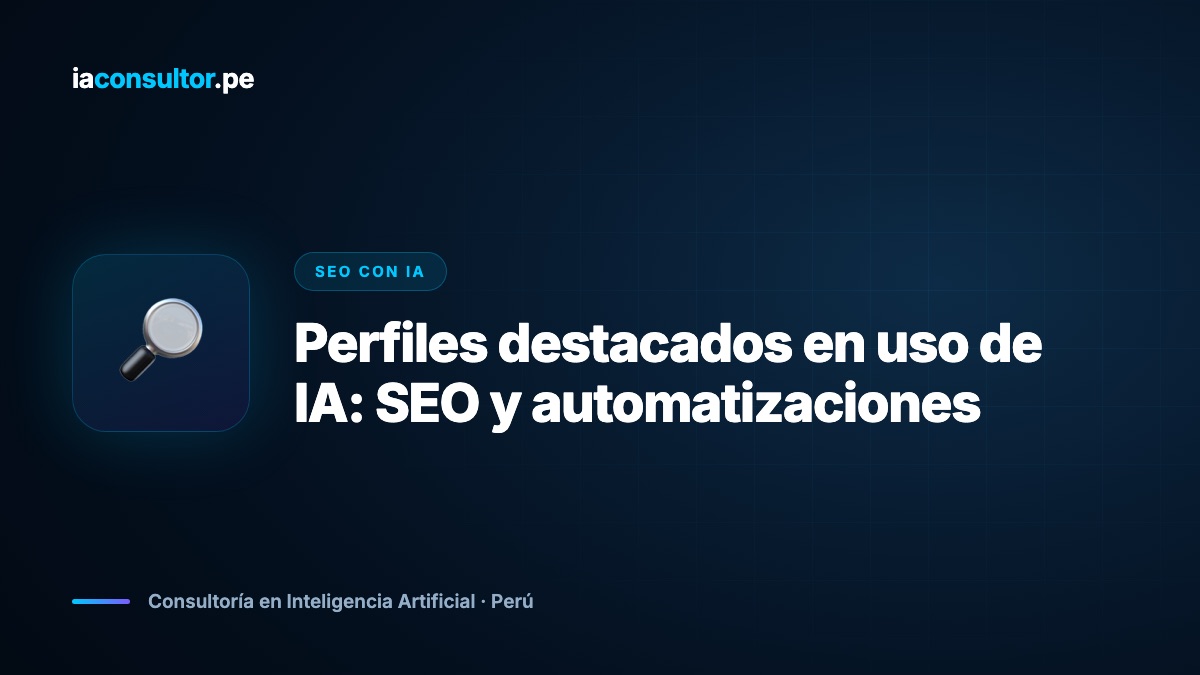 Perfiles destacados en uso de IA: SEO y automatizaciones en el Perú